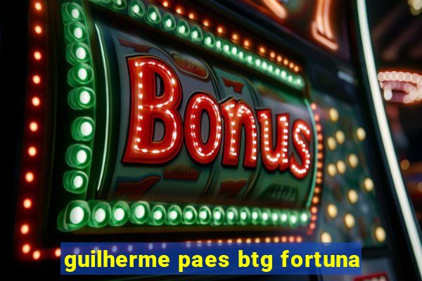 guilherme paes btg fortuna